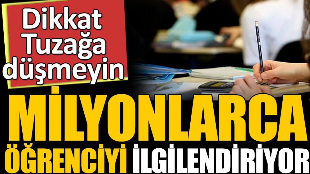 Dikkat tuzağa düşmeyin. Milyonlarca öğrenciyi ilgilendiriyor 1