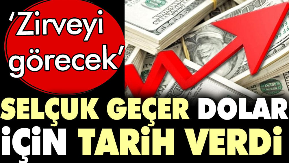 Dolar zirveyi görecek diyen ekonomist Selçuk Geçer tarih verdi 1