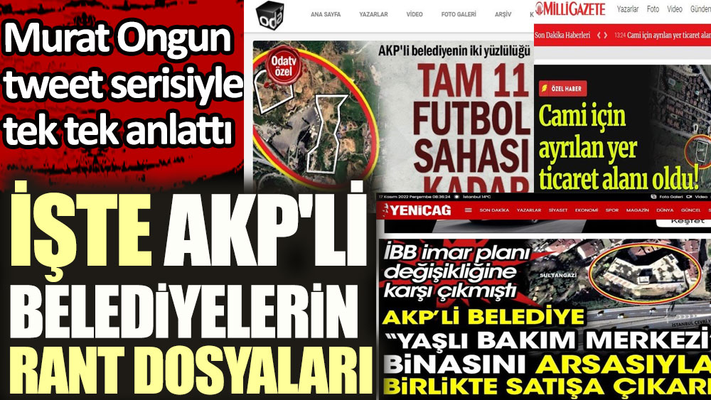 İşte AKP'li belediyelerin rant dosyaları. Murat Ongun tweet serisiyle tek tek anlattı 1