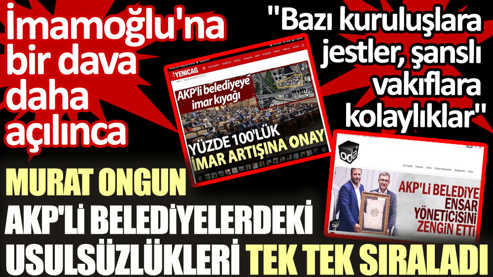 Murat Ongun AKP'li belediyelerdeki usulsüzlükleri tek tek sıraladı 1