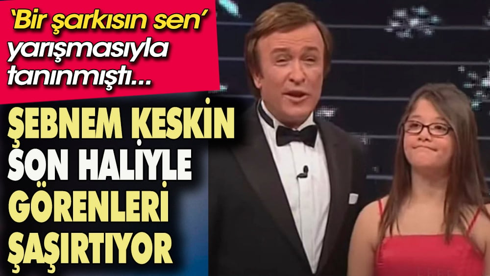 Şebnem Keskin son haliyle görenleri şaşırtıyor. 'Bir şarkısın sen' yarışmasıyla tanınmıştı 1