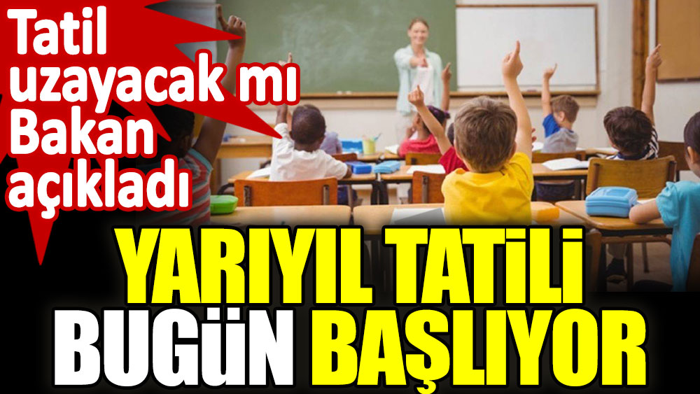 Yarıyıl tatili bugün başlıyor. Tatil uzayacak mı Bakan açıkladı 1