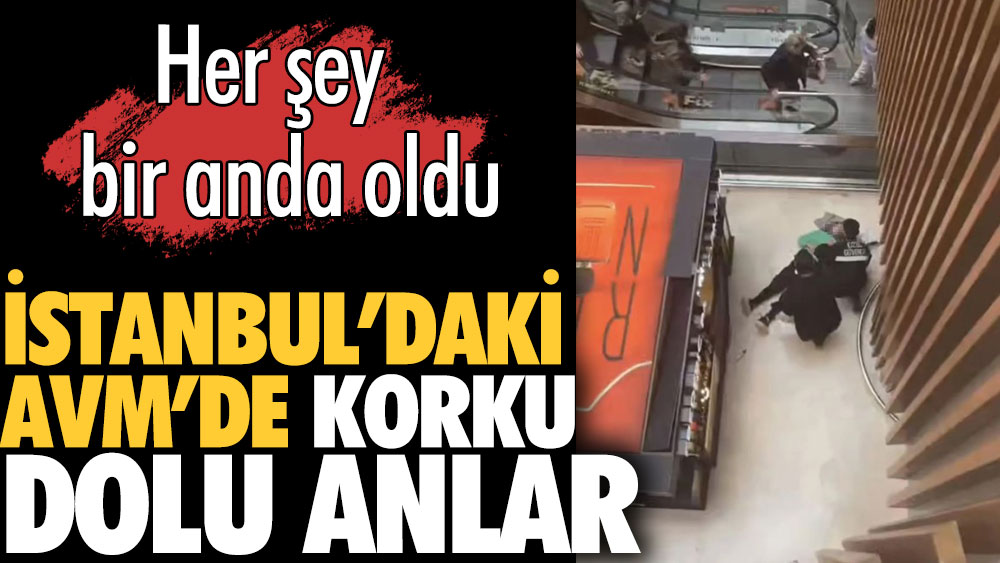 İstanbul'daki AVM'de korku dolu anlar. Her şey bir anda oldu 1