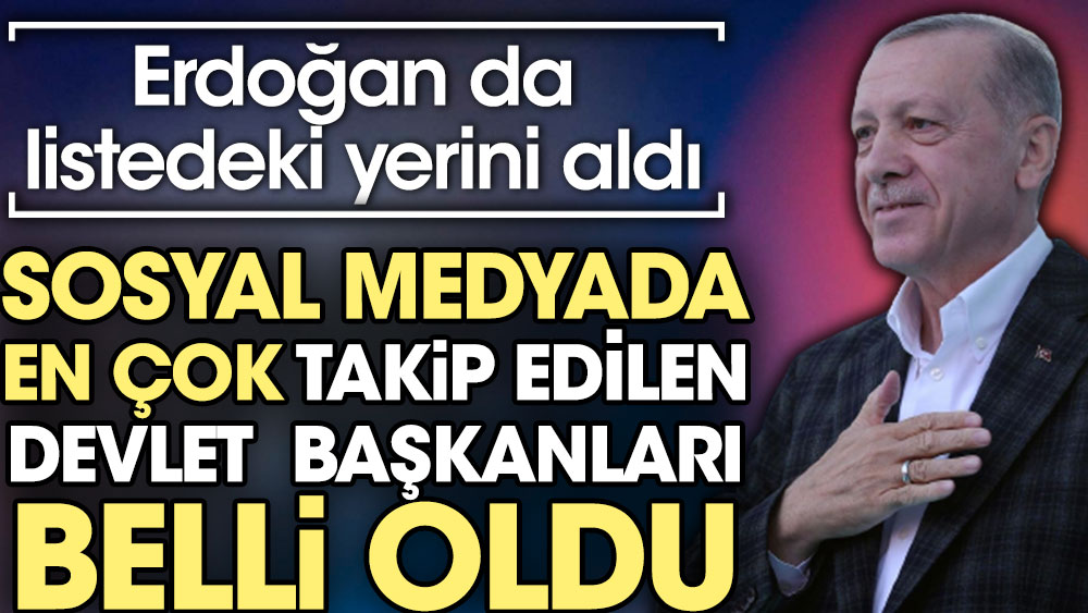 Sosyal medyada en çok takipçisi olan devlet başkanları belli oldu. Erdoğan da listede yerini aldı 1