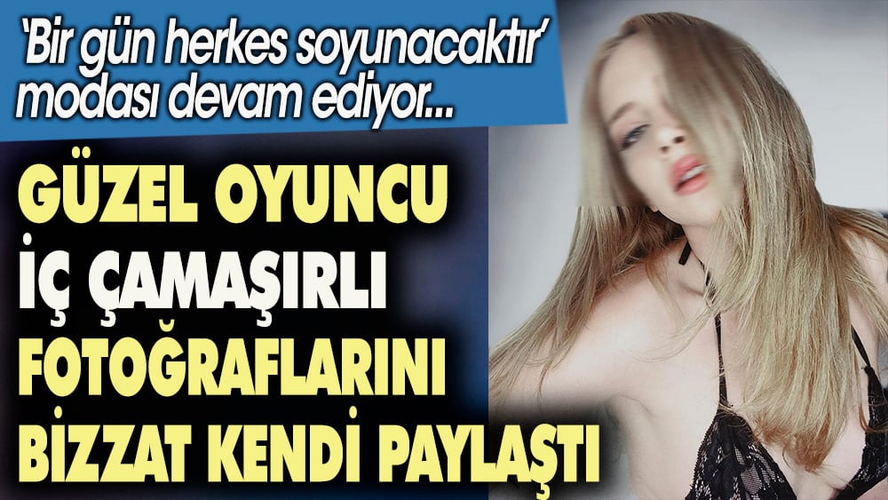 'Bir gün herkes soyunacaktır' modası devam ediyor. Oyuncu Hayal Köseoğlu iç çamaşırlı fotoğraflarını bizzat kendi paylaştı 1