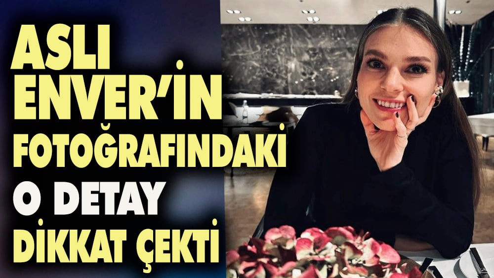 Aslı Enver'in paylaştığı fotoğrafındaki o detay dikkat çekti 1