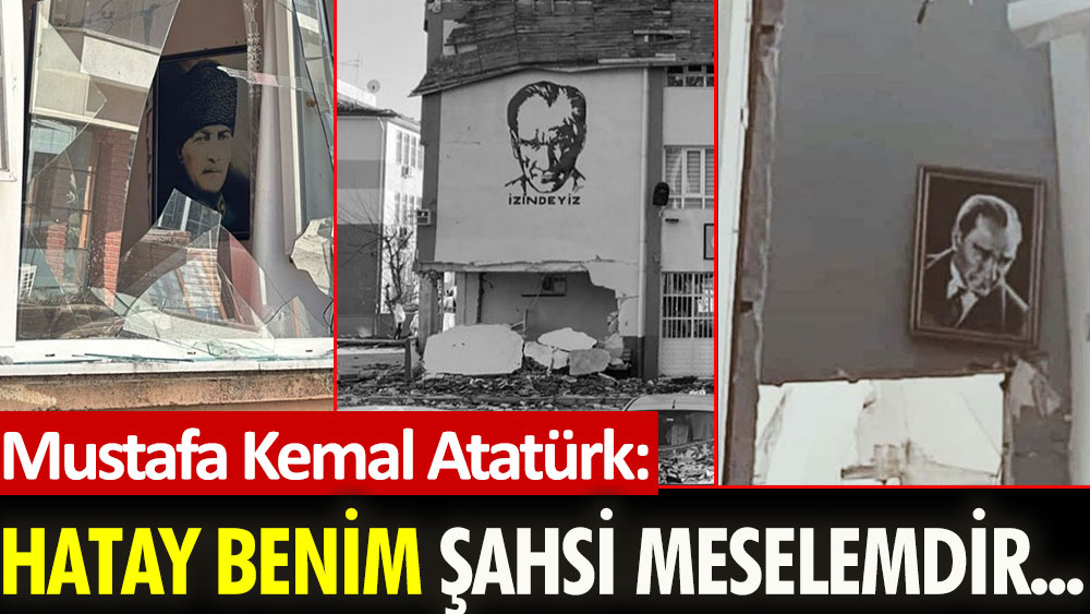 Mustafa Kemal Atatürk: Hatay benim şahsi meselemdir 1