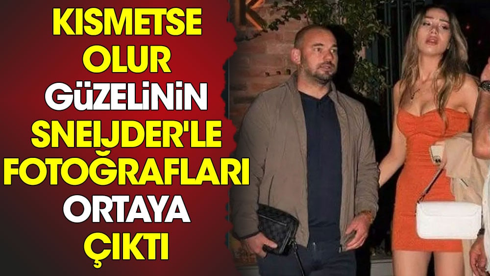 Kısmetse Olur güzelinin Wesley Sneijder'le fotoğrafları ortaya çıktı 1