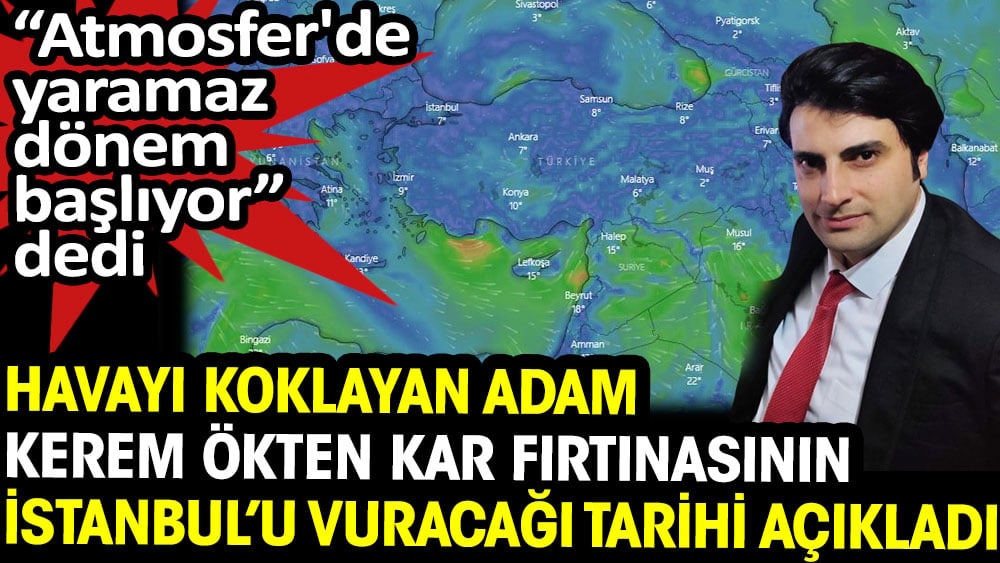 Atmosfer'de yaramaz dönem başlıyor diyen Kerem Ökten kar fırtınasının İstanbul'u vuracağı tarihi açıkladı 1