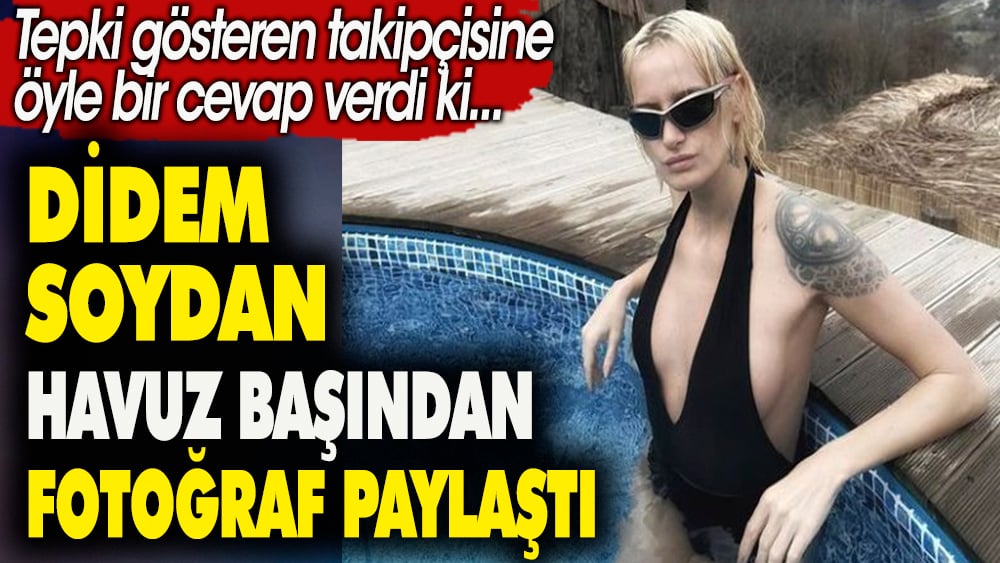 Didem Soydan havuz bşından fotoğraf paylaştı. Tepki gösteren takipçisine öyle bir cevap verdi ki 1