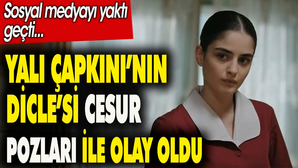 'Yalı Çapkını'nın Dicle'si verdiği pozlarla olay oldu. Sosyal medyayı yaktı geçti 1