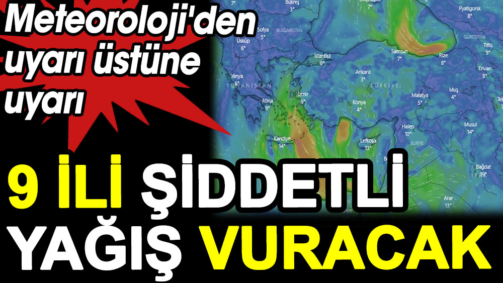 Meteoroloji'den uyarı üstüne uyarı. 9 ili şiddetli yağış vuracak 1