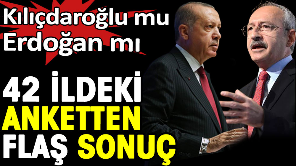 Erdoğan mı Kılıçdaroğlu mu. 42 ildeki anketten flaş sonuç 1