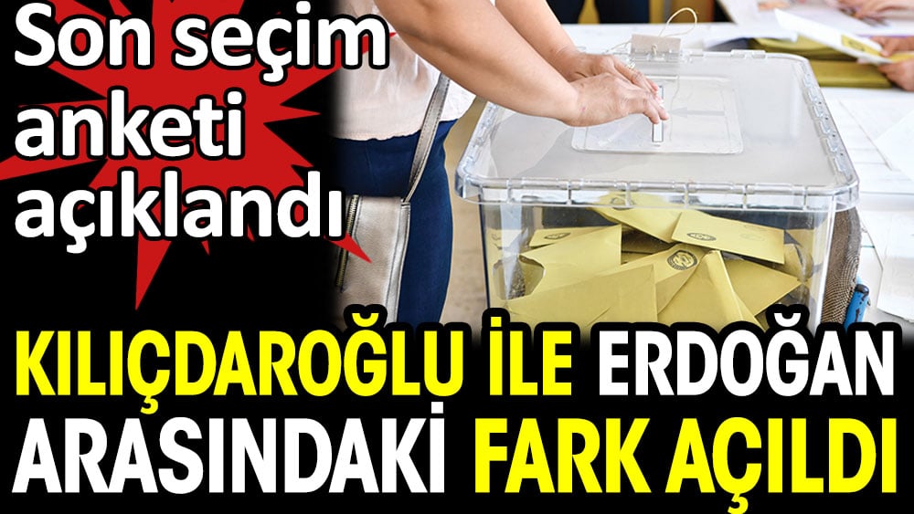 Son seçim anketi açıklandı. Kılıçdaroğlu ile Erdoğan arasında fark açıldı 1