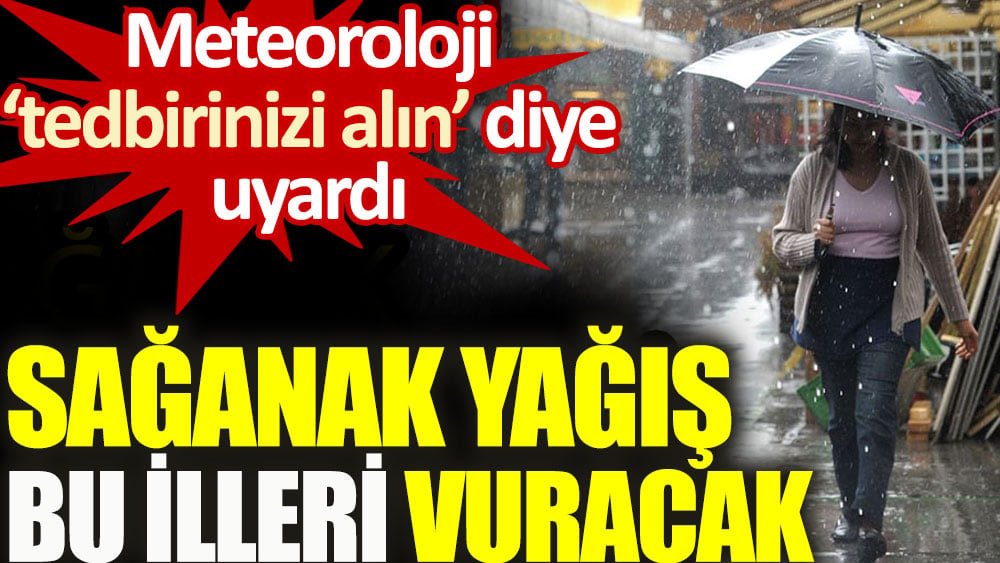 Meteoroloji'den flaş uyarı. Sağanak bu illeri vuracak 1