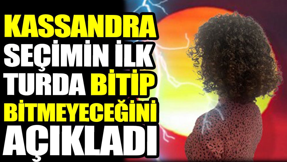 Kassandra seçimin ilk turda bitip bitmeyeceğini açıkladı  1