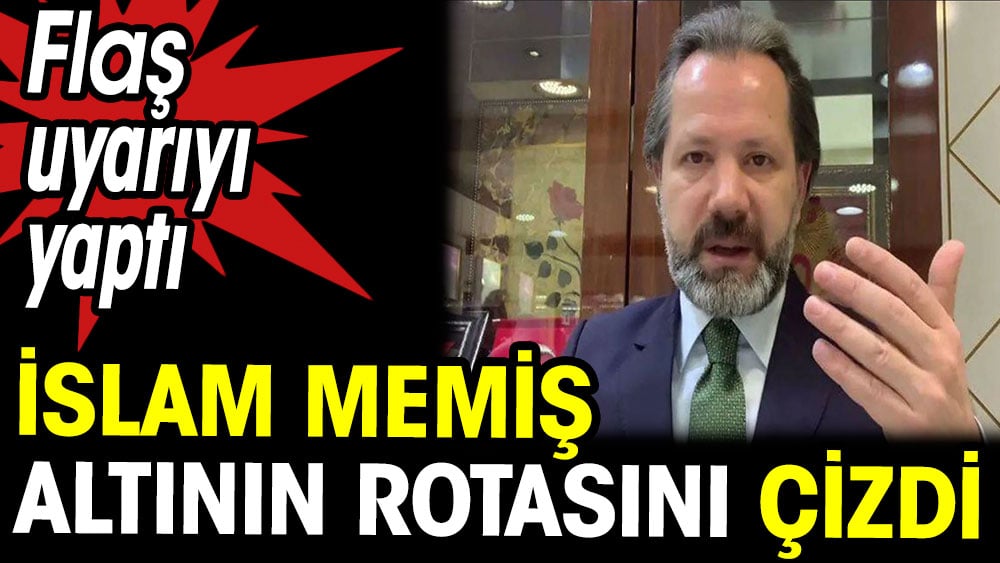 Flaş uyarıyı yaptı. İslam Memiş altının rotasını çizdi 1