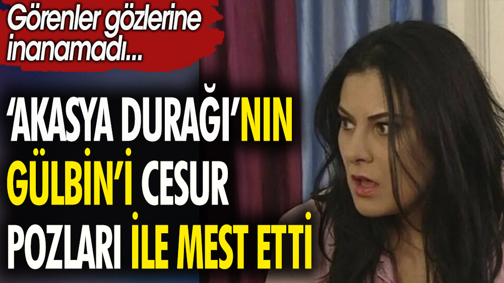 'Akasya Durağı'nın  Gülbin'i cesur pozları ile mest etti. Görenler gözlerine inanamadı 1