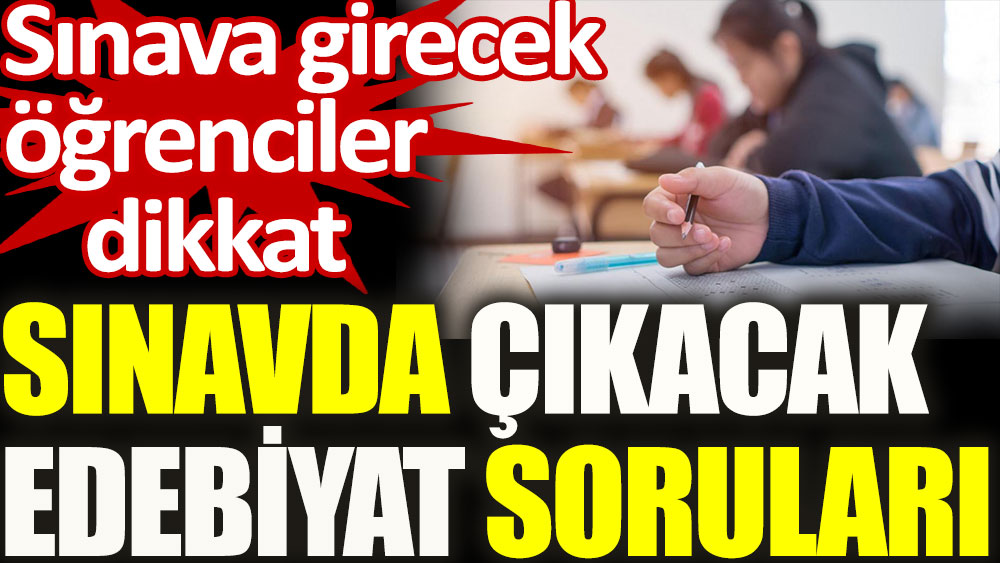 Sınavda çıkacak edebiyat soruları. Sınava girecek öğrenciler okusun 1