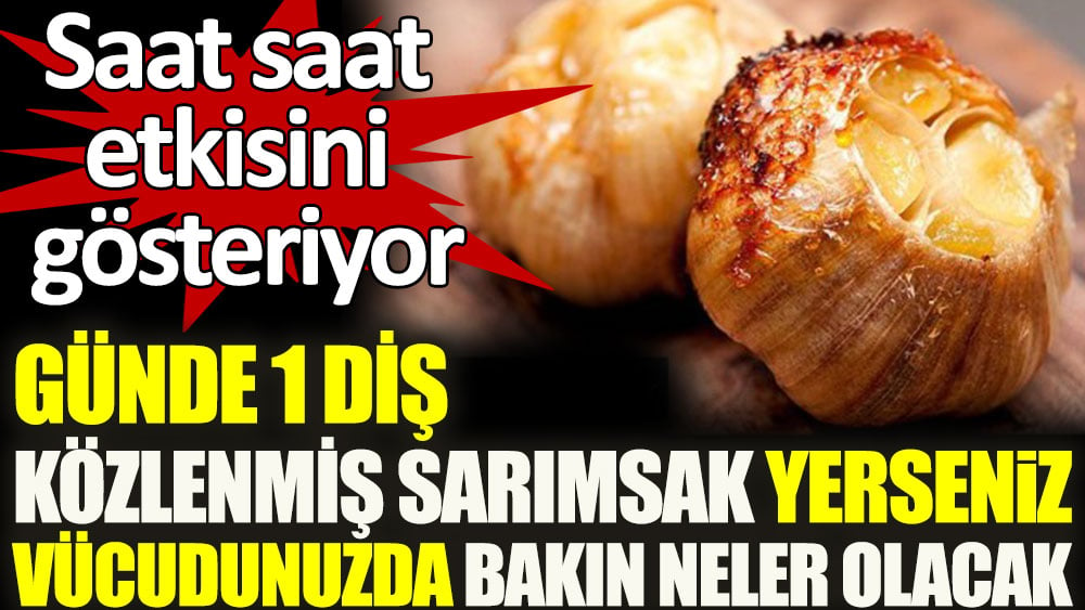 Günde 1 diş közlenmiş sarımsak yerseniz bakın vücudunuzda neler olacak. Saat saat etkisini gösteriyor 1