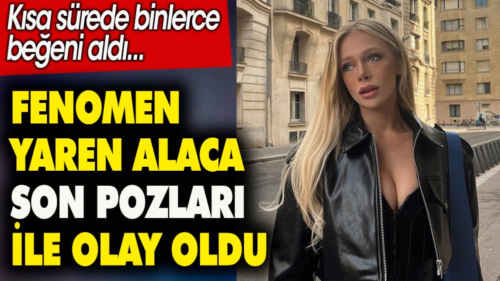 Fenomen Yaren Alaca son pozları ile olay oldu. Kısa sürede binlerce beğeni aldı 1