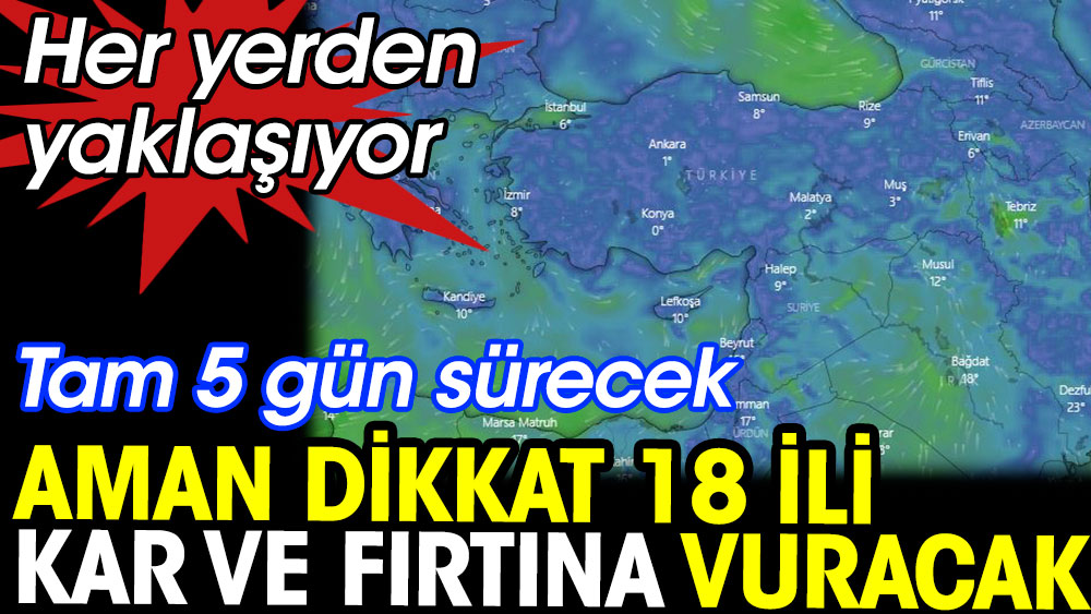 Her yerden yaklaşıyor. Tam 5 gün sürecek. Aman dikkat 18 ili kar ve fırtına vuracak 1