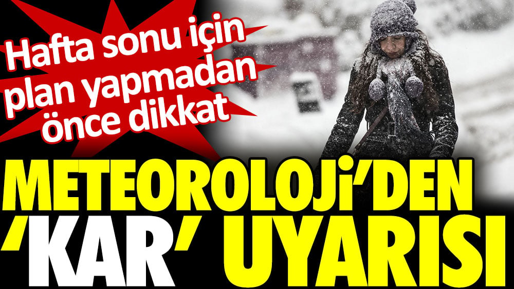 Meteoroloji'den kar uyarısı: Hafta sonu için plan yapmadan önce dikkat 1