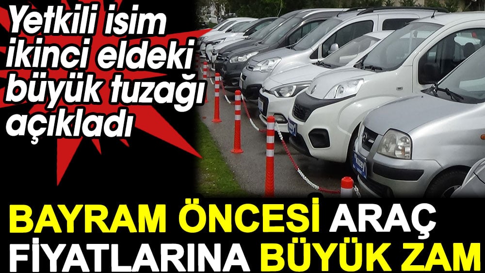 Bayram öncesi araç fiyatlarına büyük zam. Yetkili isim ikinci eldeki büyük tuzağı açıkladı  1