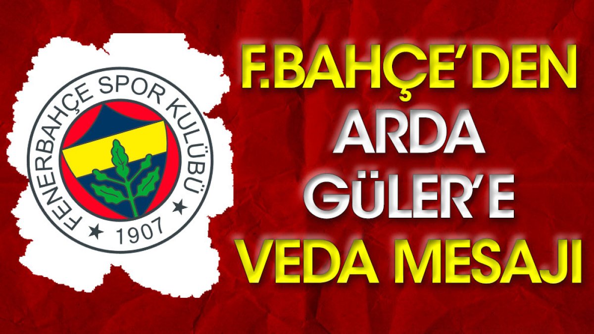 Fenerbahçe Arda Güler için veda mesajı yayınladı