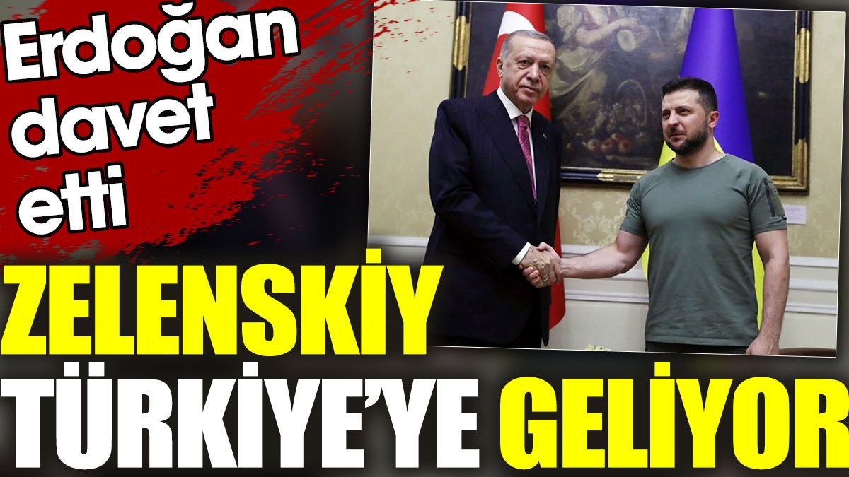 Erdoğan davet etti. Zelenskiy Türkiye’ye geliyor
