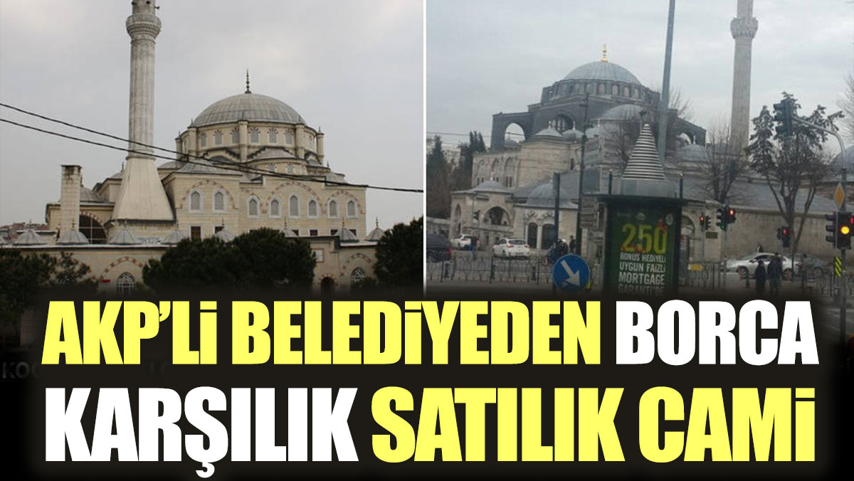 AKP'li belediyeden borca karşılık satılık cami