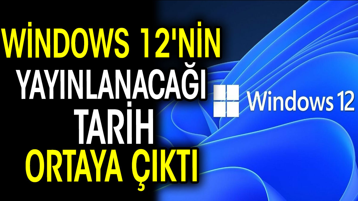 Windows 12'nin yayınlanacağı tarih ortaya çıktı