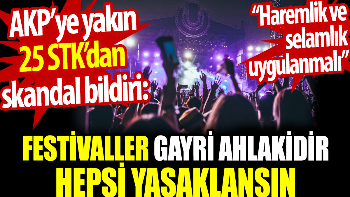 AKP’ye yakın 25 STK’dan bildiri: Festivaller gayri ahlakidir, yasaklansın
