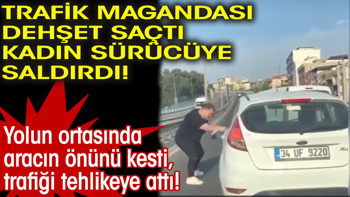 Trafik magandası dehşet saçtı kadın sürücüye saldırdı!