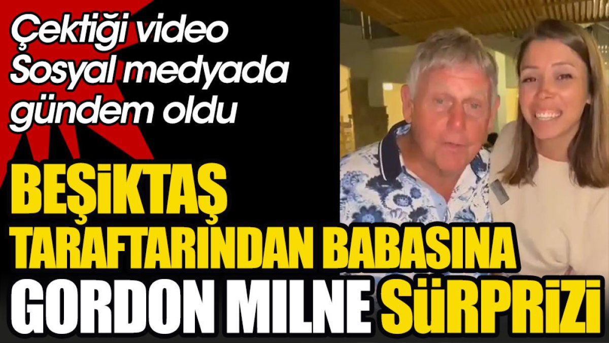 Beşiktaş taraftarından babasına Gordon Milne sürprizi. O görüntüler sosyal medyada gündem oldu