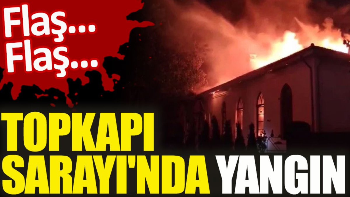 Topkapı Sarayı'nda yangın