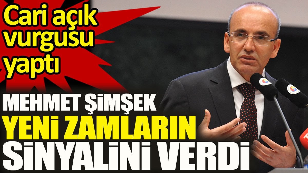 Mehmet Şimşek yeni zamların sinyalini verdi. Cari açık vurgusu yaptı