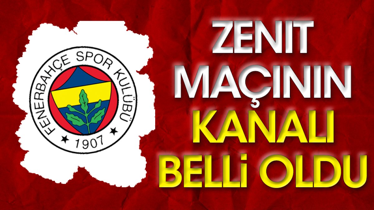 Zenit Fenerbahçe maçının yayınlanacağı kanal belli oldu