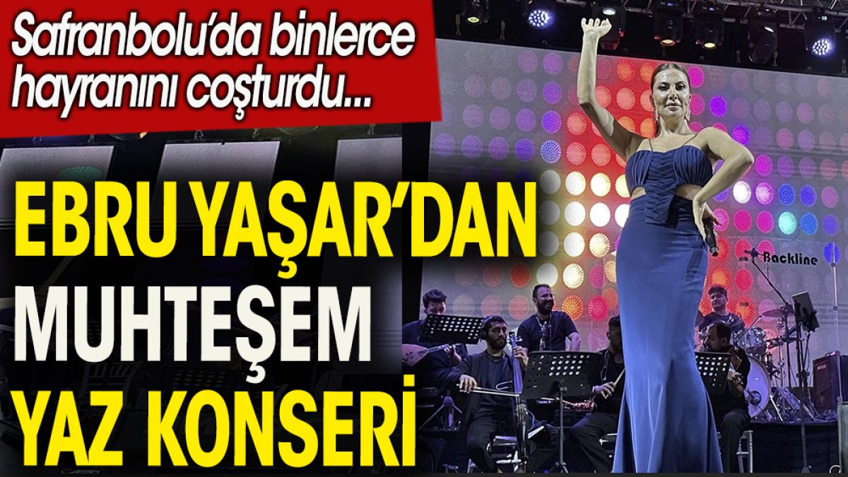 Ebru Yaşar'dan muhteşem yaz konseri.  Safranbolu'da binlerce hayranını coşturdu