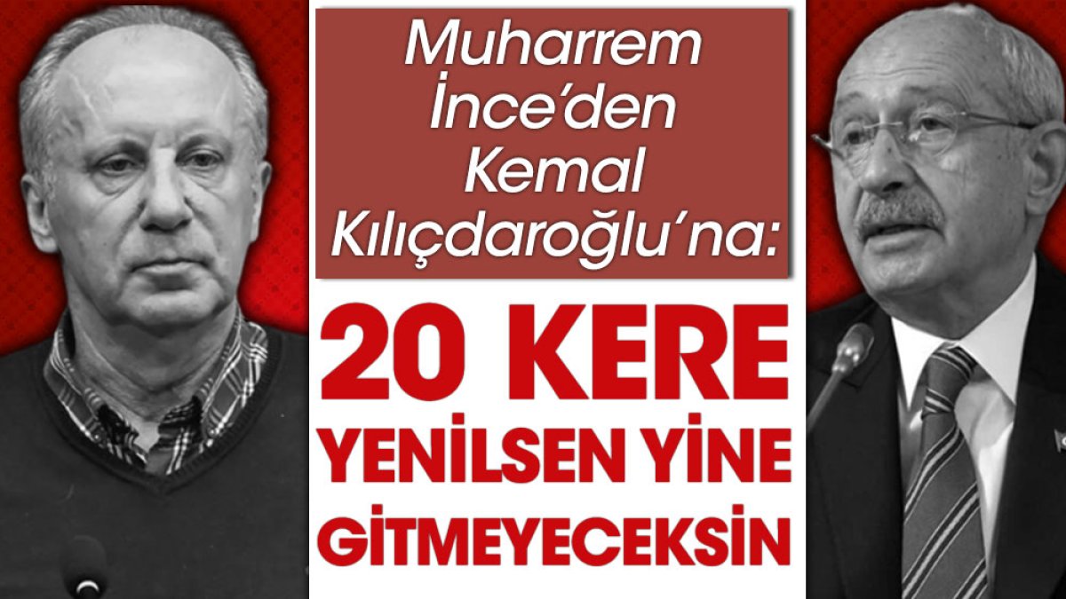 Muharrem İnce'den Kemal Kılıçdaroğlu'na: 20 kere yenilsen yine gitmeyeceksin