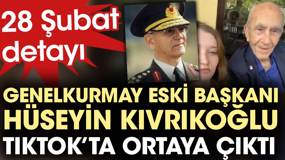 Genelkurmay eski Başkanı Hüseyin Kıvrıkoğlu TikTok'ta ortaya çıktı