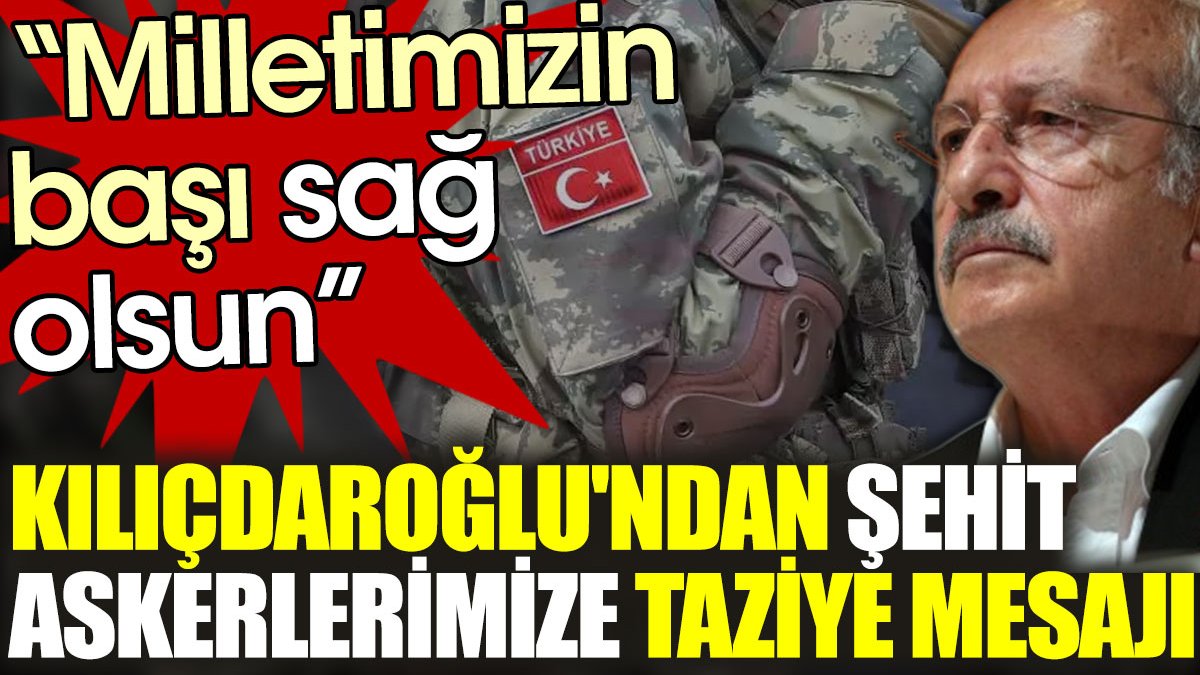 Kılıçdaroğlu'ndan şehit askerlere taziye mesajı