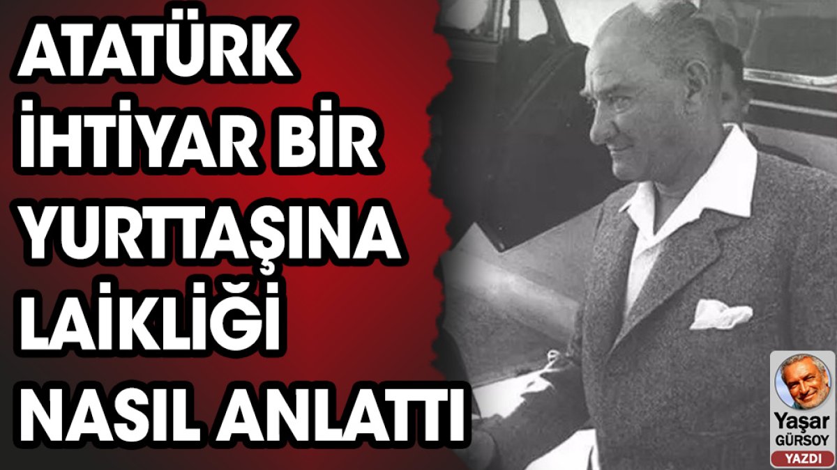 Atatürk laikliği bir ihtiyara nasıl anlattı