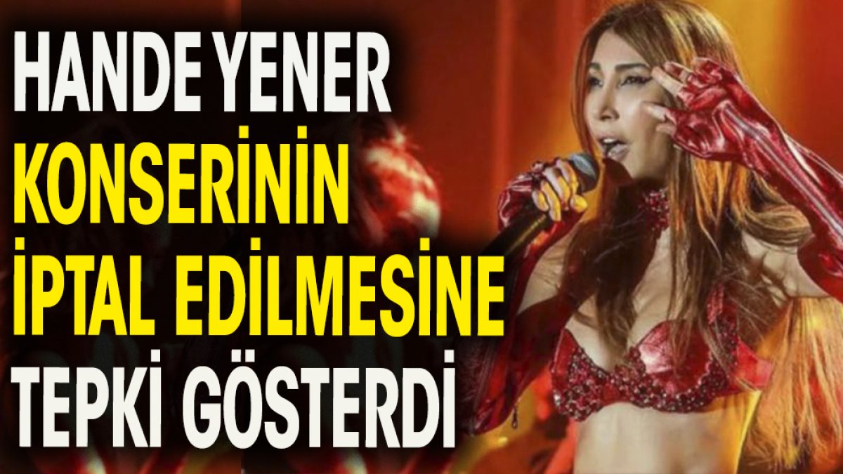 Hande  Yener konserinin iptal edilmesine tepki gösterdi