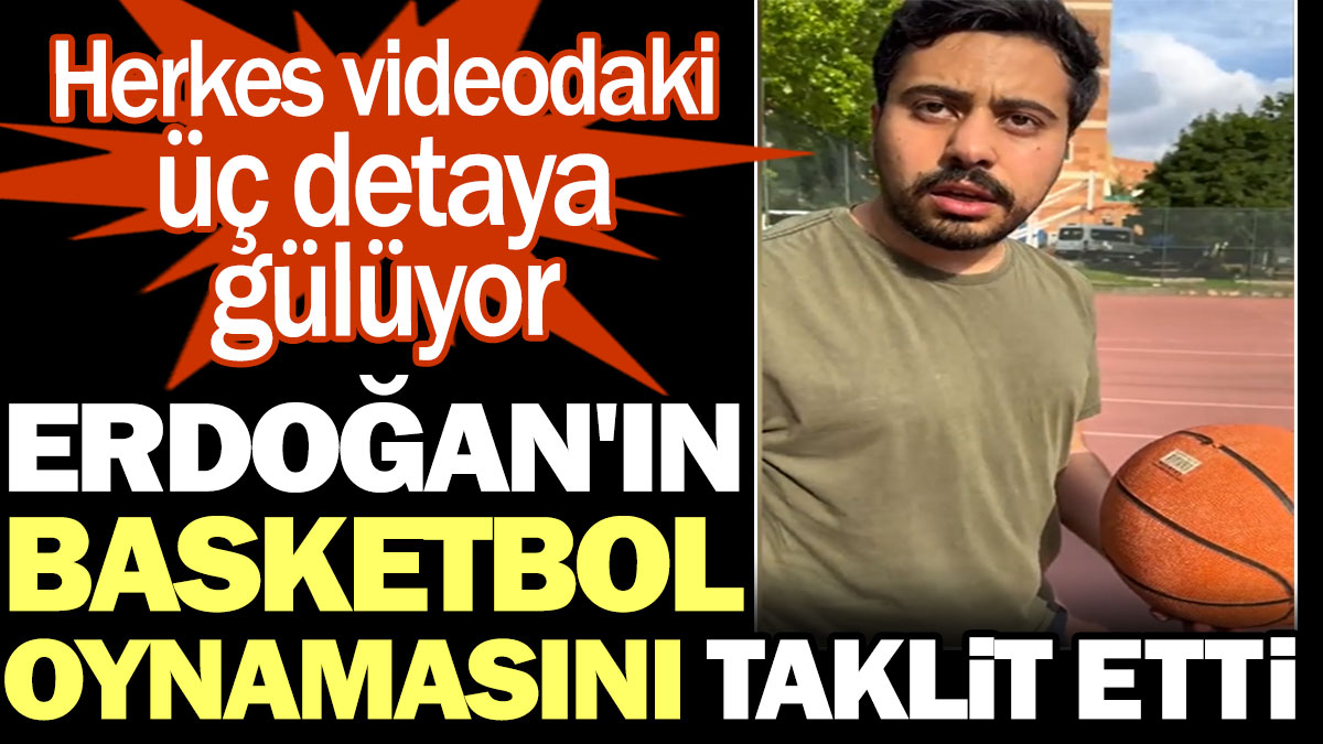 Muhammed Nur Nahya Erdoğan'ın basketbol oynamasını taklit etti. Herkes videodaki iki detaya gülüyor