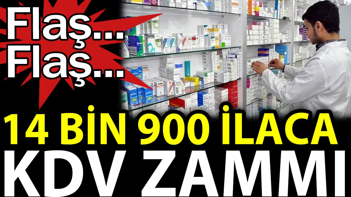 Flaş... Flaş... 14 bin 900 ilaca KDV zammı