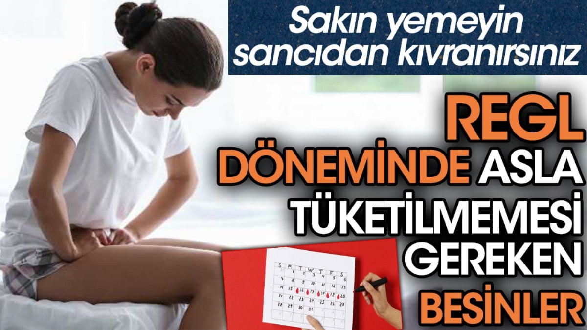 Regl döneminde asla tüketilmemesi gereken besinler. Sakın yemeyin sancıdan kıvranırsınız