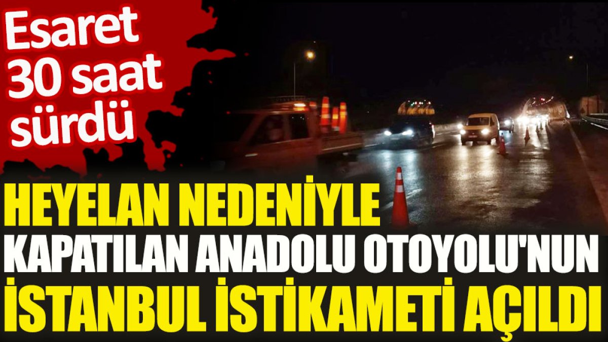 Heyelan nedeniyle kapatılan Anadolu Otoyolu’nun İstanbul istikameti açıldı