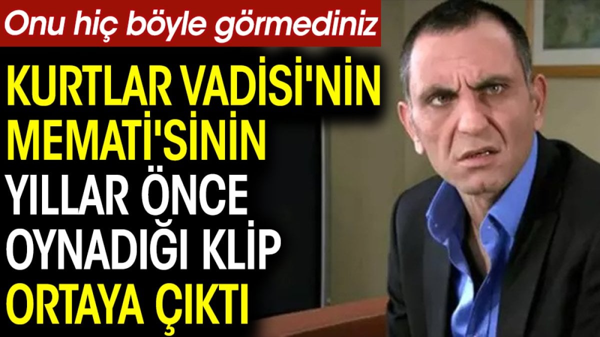 Kurtlar Vadisi'nin Memati'sinin yıllar önce oynadığı klip ortaya çıktı. Onu hiç böyle görmediniz