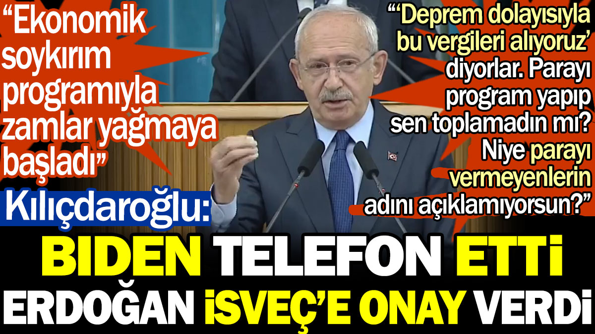 Kılıçdaroğlu: Biden telefon etti Erdoğan İsveç’e onay verdi